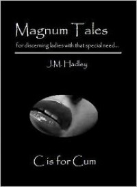 Magnum Tales ~ C is for Cum - J.M. Hadley