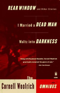 The Cornell Woolrich Omnibus: Rear Window and Other Stories / I Married a Dead Man / Waltz into Darkness - Cornell Woolrich