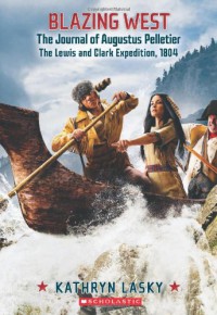 Blazing West, the Journal of Augustus Pelletier, the Lewis and Clark Expedition, 1804 (My Name Is America) - Kathryn Lasky