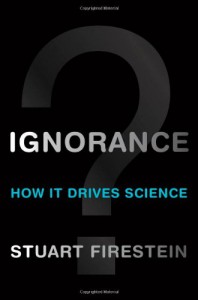 Ignorance: How it drives science - Stuart Firestein