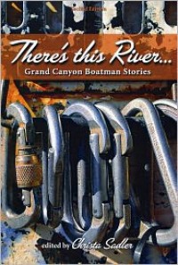 There's this River: Grand Canyon Boatman Stories - Christa Sadler