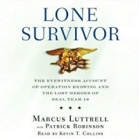 Lone Survivor: The Eyewitness Account of Operation Redwing and the Lost Heroes of SEAL Team 10 - Marcus Luttrell