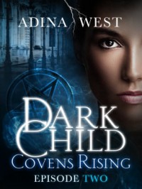 Dark Child (Covens Rising): Episode 2 - Adina West