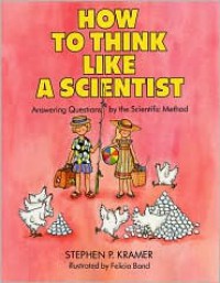 How to Think Like a Scientist: Answering Questions by the Scientific Method - Stephen P. Kramer, Felicia Bond