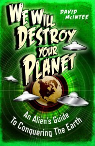 We Will Destroy Your Planet: An Alien's Guide to Conquering the Earth (Dark) - David McIntee