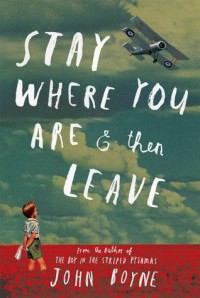 Stay Where You Are And Then Leave - John Boyne