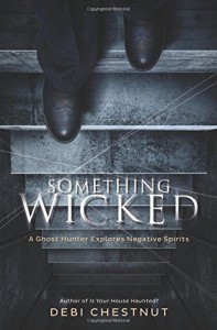 Something Wicked: A Ghost Hunter Explores Negative Spirits - Debi Chestnut