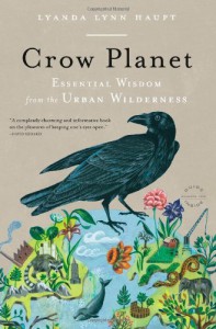 Crow Planet: Essential Wisdom from the Urban Wilderness - Lyanda Lynn Haupt