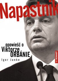 Napastnik. Opowieść o Viktorze Orbánie - Igor Janke