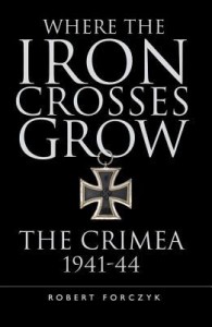 Where the Iron Crosses Grow: The Crimea 1941-44 - Robert Forczyk