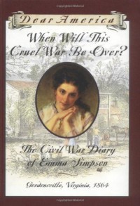 When Will This Cruel War Be Over?: The Civil War Diary of Emma Simpson, Gordonsville, Virginia, 1864 - Barry Denenberg