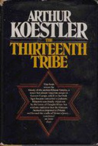 The Thirteenth Tribe: The Khazar Empire and its Heritage - Arthur Koestler