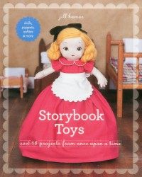 Storybook Toys: Sew 16 Projects from Once Upon a Time Dolls, Puppets, Softies & More - Jill Hamor