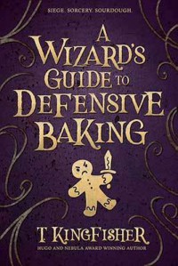 A Wizard’s Guide to Defensive Baking  - T. Kingfisher