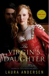 The Virgin's Daughter: A Tudor Legacy Novel (Tudor Legacy Trilogy) - Laura Andersen