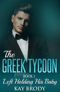 Left Holding His Baby: A Billionaire Romance Serial, Book 1 (The Greek Tycoon) - Kay Brody