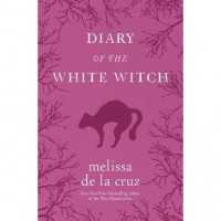 Diary of the White Witch: A Witches of East End Prequel - Melissa de la Cruz