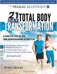The Primal Blueprint 21-Day Total Body Transformation: A Complete, Step-By-Step, Gene Reprogramming Action Plan - Mark Sisson