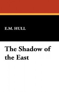 The Shadow of the East - E.M. Hull