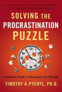 Solving the Procrastination Puzzle: A Concise Guide to Strategies for Change - Timothy A. Pychyl