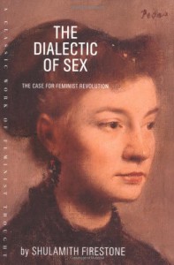 The Dialectic of Sex: The Case for Feminist Revolution - Shulamith Firestone