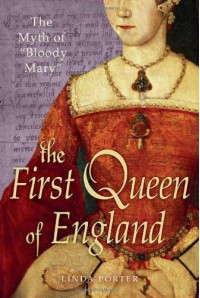 The First Queen of England: The Myth of "Bloody Mary" - Linda Porter