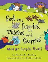 Feet and Puppies, Thieves and Guppies: What Are Irregular Plurals? - Brian P. Cleary, Brian Gable