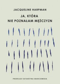 Ja, która nie poznałam mężczyzn - Jacqueline Harpman