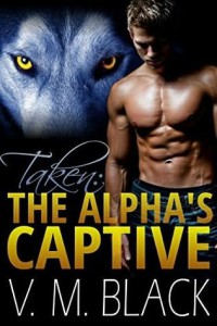 Taken (The Alpha's Captive #1) - V. M. Black