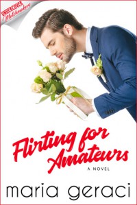 Flirting For Amateurs (Undercover Matchmakers #2) - Maria Geraci