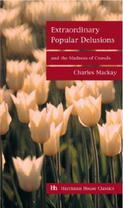 Extraordinary Popular Delusions and The Madness of Crowds - Charles MacKay