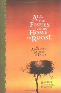 All the Fishes Come Home to Roost: An American Misfit in India - Rachel Manija Brown