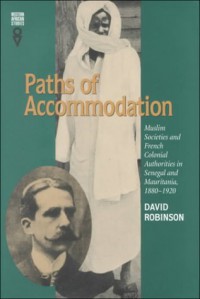 Paths of Accommodation: Muslim Societies and French Colonial Authorities in Senegal and Mauritania, 1880�1920 - David Robinson