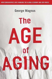 The Age of Aging: How Demographics are Changing the Global Economy and Our World - George Magnus