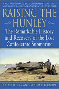 Raising the Hunley: The Remarkable History and Recovery of the Lost Confederate Submarine (American Civil War) - Brian Hicks, Schuyler Kropf