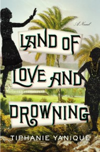 Land of Love and Drowning: A Novel - Tiphanie Yanique