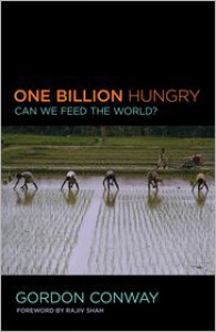 One Billion Hungry: Can We Feed the World? - Gordon Conway, Rajiv Shah