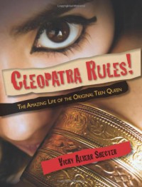 Cleopatra Rules!: The Amazing Life of the Original Teen Queen - Vicky Alvear Shecter