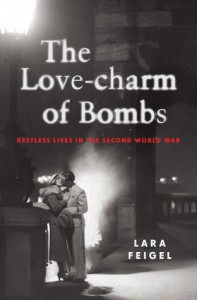 The Love-charm of Bombs: Restless Lives in the Second World War - Lara Feigel