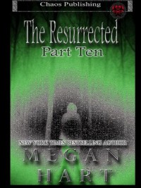 The Resurrected: Part Ten - Megan Hart