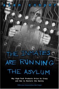 The Inmates Are Running the Asylum: Why High Tech Products Drive Us Crazy and How to Restore the Sanity - Alan Cooper