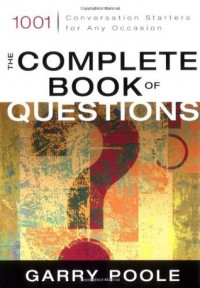 The Complete Book of Questions: 1001 Conversation Starters for Any Occasion - Garry Poole