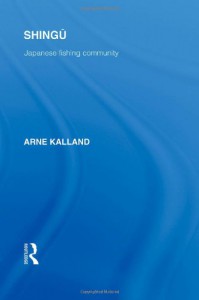 Shingu: A Study of a Japanese Fishing Community - Arne Kalland