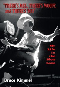 "There's Mel, There's Woody, and There's You": My Life in the Slow Lane - Bruce Kimmel