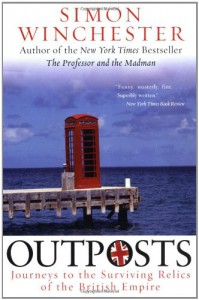 Outposts: Journeys to the Surviving Relics of the British Empire - Simon Winchester