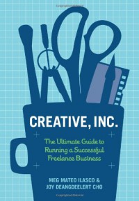 Creative, Inc.: The Ultimate Guide to Running a Successful Freelance Business - Meg Mateo Ilasco, Joy Deangdeelert Cho