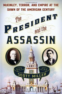 The President and the Assassin: McKinley, Terror, and Empire at the Dawn of the American Century - Scott  Miller