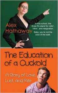 The Education of a Cuckold: A Story of Love, Lust, and Fate - Alex Hathaway