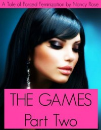 The Games (Part Two) - A Tale Of Forced Feminization (The Manhood Games Series) - Nancy  Rose