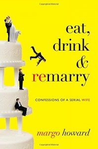 Eat, Drink and Remarry: Confessions of a Serial Wife - Margo Howard